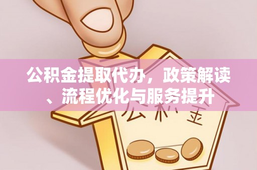 龙港公积金提取代办，政策解读、流程优化与服务提升