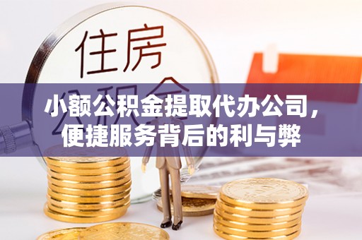 龙港小额公积金提取代办公司，便捷服务背后的利与弊