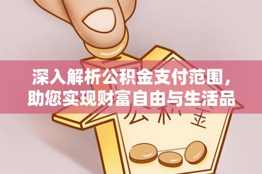 龙港深入解析公积金支付范围，助您实现财富自由与生活品质提升