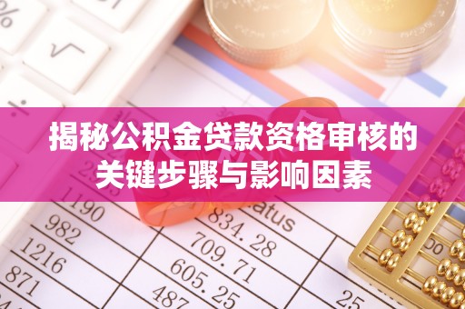 龙港揭秘公积金贷款资格审核的关键步骤与影响因素