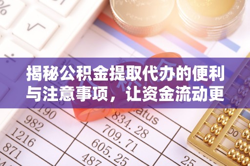 龙港揭秘公积金提取代办的便利与注意事项，让资金流动更高效