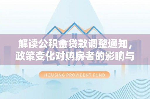 龙港解读公积金贷款调整通知，政策变化对购房者的影响与机遇