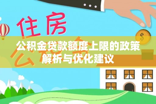 龙港公积金贷款额度上限的政策解析与优化建议