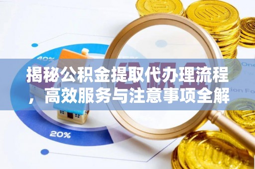 龙港揭秘公积金提取代办理流程，高效服务与注意事项全解析