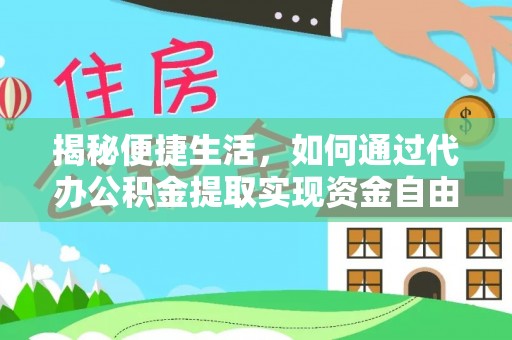 龙港揭秘便捷生活，如何通过代办公积金提取实现资金自由