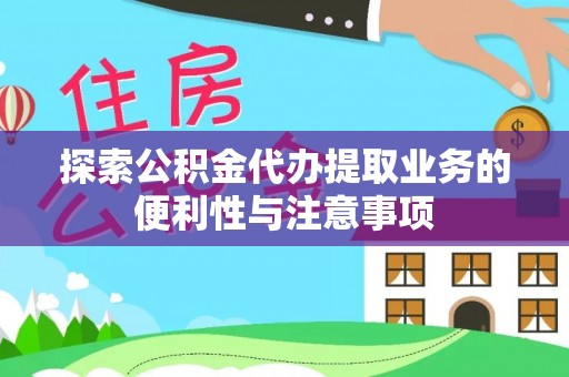 龙港探索公积金代办提取业务的便利性与注意事项