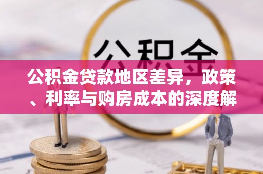 龙港公积金贷款地区差异，政策、利率与购房成本的深度解析