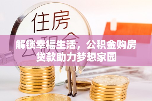 龙港解锁幸福生活，公积金购房贷款助力梦想家园