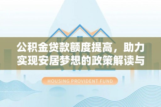 龙港公积金贷款额度提高，助力实现安居梦想的政策解读与未来展望