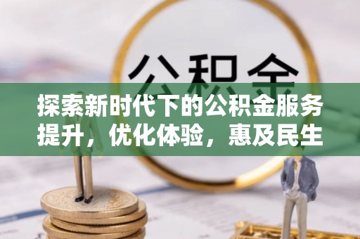龙港探索新时代下的公积金服务提升，优化体验，惠及民生