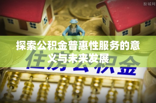龙港探索公积金普惠性服务的意义与未来发展