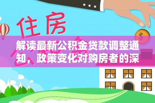 龙港解读最新公积金贷款调整通知，政策变化对购房者的深远影响