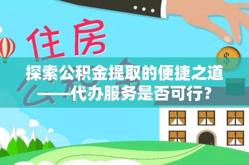 龙港探索公积金提取的便捷之道——代办服务是否可行？