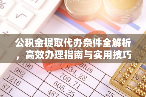 龙港公积金提取代办条件全解析，高效办理指南与实用技巧