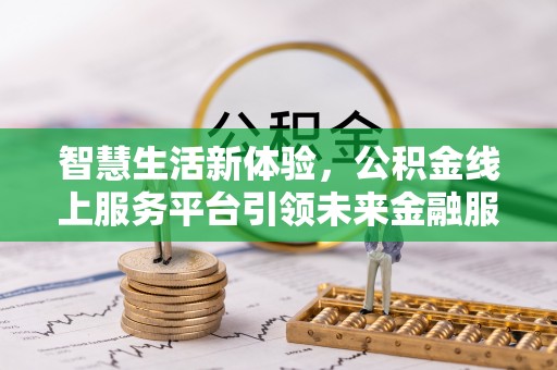 龙港智慧生活新体验，公积金线上服务平台引领未来金融服务