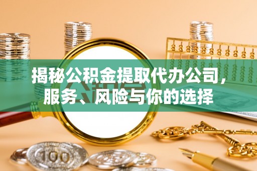 龙港揭秘公积金提取代办公司，服务、风险与你的选择